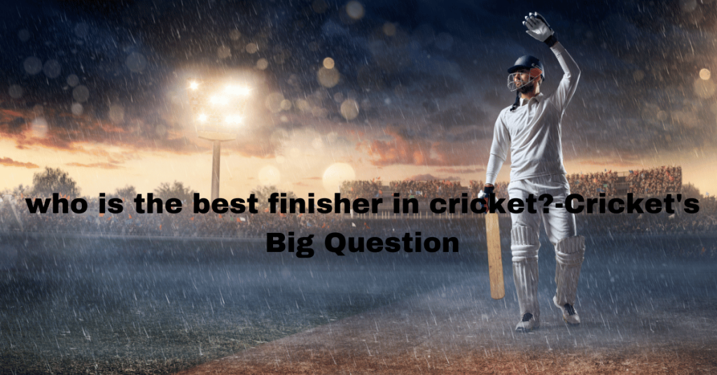 Who is the best finisher in cricket?-Cricket's Big Question